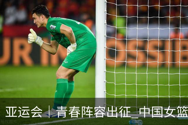 亚运会｜青春阵容出征 中国女篮剑指三连冠